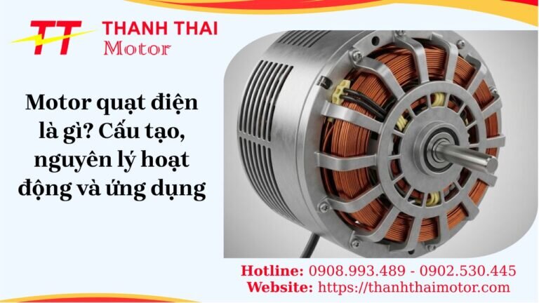 Motor quạt điện là gì? Cấu tạo, nguyên lý hoạt động và ứng dụng