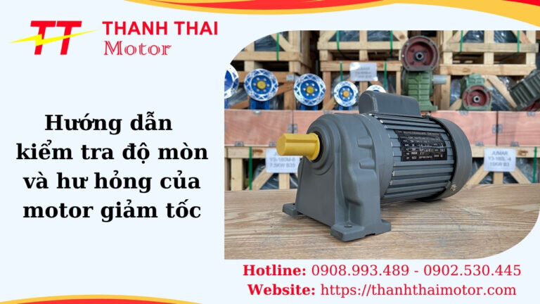 Hướng dẫn kiếm tra độ mòn và hư hỏng của motor giảm tốc