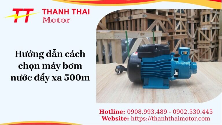 Hướng dẫn chọn máy bơm nước đẩy xa 500m cho công trình, nông nghiệp