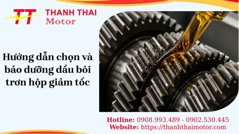 Hướng dẫn chọn và bảo dưỡng dầu bôi trơn hộp giảm tốc