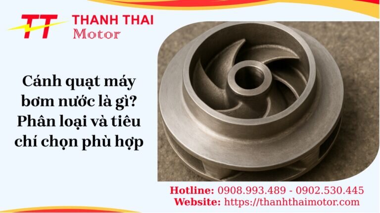 Cánh quạt máy bơm nước là gì? Tiêu chí chọn phù hợp