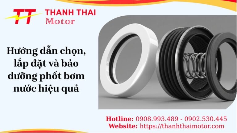 Hướng dẫn chọn, lắp đặt và bảo dưỡng phốt bơm nước hiệu quả