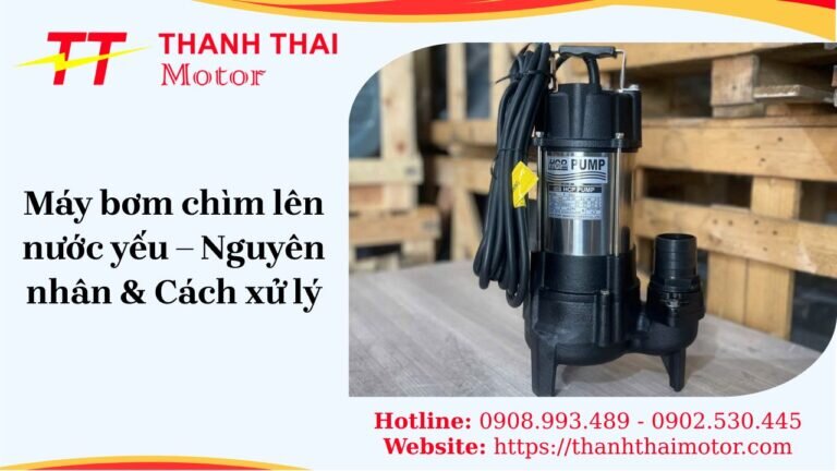 Máy bơm chìm bị lên nước yếu và cách khắc phục hiệu quả