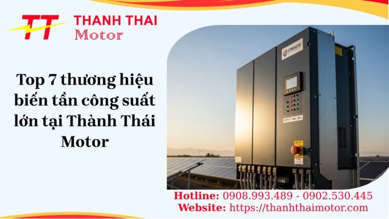 Top 7 thương hiệu biến tần công suất lớn tại Thành Thái Motor