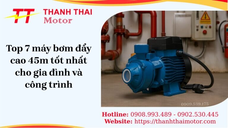 Top 7 máy bơm nước đẩy cao 45m tốt nhất cho gia đình và công trình