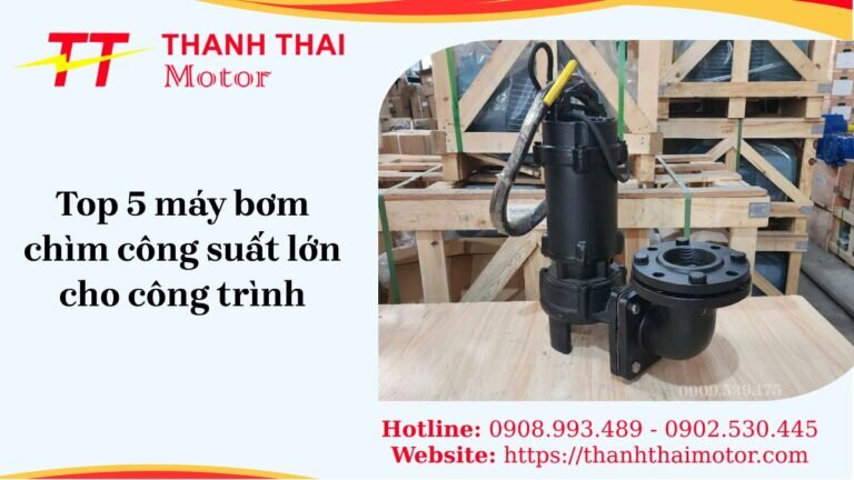 Máy bơm chìm công suất lớn dùng cho công trình xây dựng và hệ thống cấp thoát nước