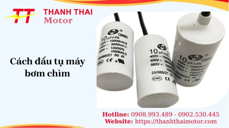 Bật mí cách đấu tụ máy bơm chìm hiệu quả, chuẩn kỹ thuật