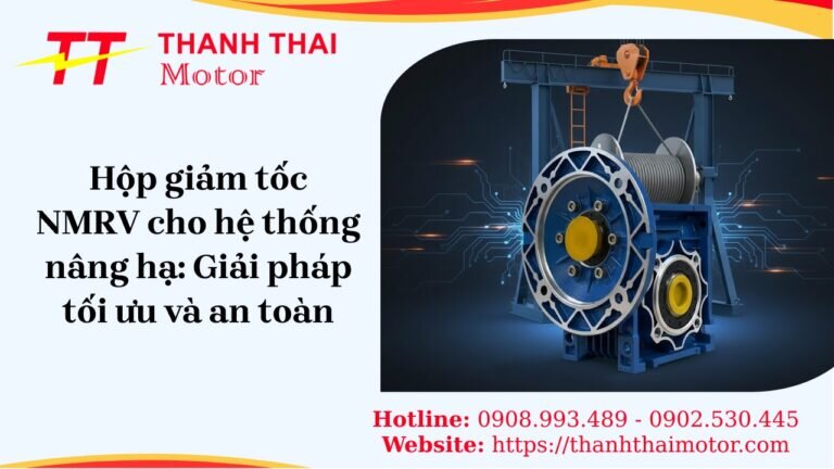 Hộp giảm tốc NMRV cho hệ thống nâng hạ: Giải pháp tối ưu và an toàn