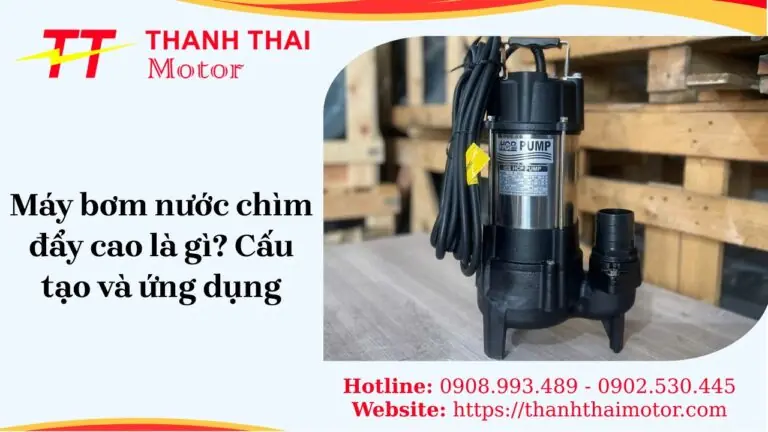 Máy bơm nước chìm đẩy cao là gì, cấu tạo và ứng dụng