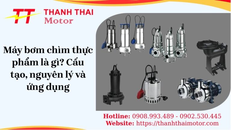 Máy bơm chìm thực phẩm, cấu tạo, nguyên lý hoạt động và ứng dụng