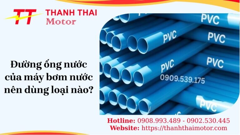 Đường ống nước của máy bơm nước nên dùng loại nào?