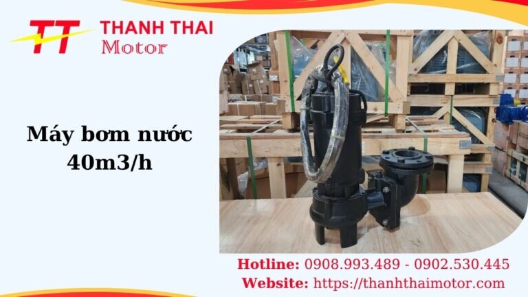 Cách lựa chọn thông số kỹ thuật chuẩn xác cho máy bơm nước 40m3/h