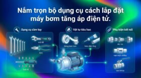 Nắm trọn bộ dụng cụ cách lắp đặt máy bơm tăng áp điện tử.