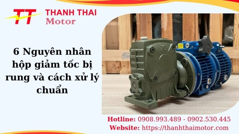 6 nguyên nhân hộp giảm tốc bị rung và cách xử lý chuẩn