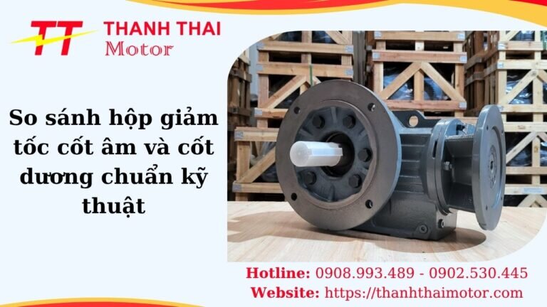 So sánh hộp giảm tốc cốt âm và cốt dương chuẩn kỹ thuật